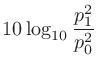 $\displaystyle 10\log_{10}\frac{p_1^2}{p_0^2}$