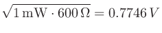 $\sqrt{1 \mathrm{mW}\cdot 600 \Omega}=0.7746 V$