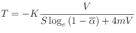 $\displaystyle T = -K\frac{V}{S\log_{e}\left(1-\overline{\alpha}\right)+4mV}
$