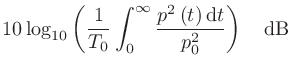 $\displaystyle 10\log_{10}\left(\frac{1}{T_0}\int_{0}^{\infty}\frac{p^2\left(t\right)\mathrm{d}t}{p^2_0}\right) \quad\mathrm{dB}$