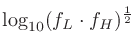 $\displaystyle \log_{10}(f_L \cdot f_H)^\frac{1}{2}$