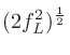$\displaystyle (2f_L^2)^\frac{1}{2}$