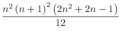 $\displaystyle \frac{n^2\left(n+1\right)^2\left(2n^2+2n-1\right)}{12}$