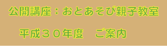 公開講座：おとあそび親子教室 平成２９年度　ご案内