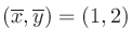 $\left(\overline{x},\overline{y}\right)=\left(1,2\right)$