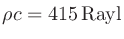 $\rho c = 415\,\mathrm{Rayl}$