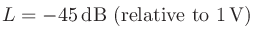 $L = -45\,\mathrm{dB\ (relative\ to\ 1\,V)}$