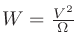 $W=\frac{V^2}{\Omega}$