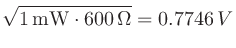$\sqrt{1\,\mathrm{mW}\cdot 600\,\Omega}=0.7746\,V$