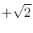 $+\sqrt{2}$