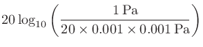 $\displaystyle 20\log_{10}\left(\frac{1\,\mathrm{Pa}}{20\times 0.001\times 0.001\,\mathrm{Pa}}\right)$