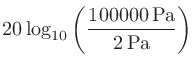 $\displaystyle 20\log_{10}\left(\frac{100000\,\mathrm{Pa}}{2\,\mathrm{Pa}}\right)$