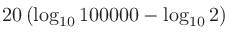 $\displaystyle 20\left(\log_{10}100000 - \log_{10}2\right)$