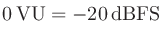 $0\,\mathrm{VU}=-20\,\mathrm{dBFS}$