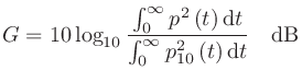 $\displaystyle G = 10\log_{10}\frac{\int_{0}^{\infty}p^2\left(t\right)\mathrm{d}t}{\int_{0}^{\infty}p_{10}^2\left(t\right)\mathrm{d}t} \quad\mathrm{dB}
$