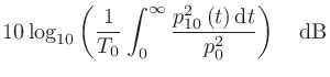 $\displaystyle 10\log_{10}\left(\frac{1}{T_0}\int_{0}^{\infty}\frac{p_{10}^2\left(t\right)\mathrm{d}t}{p^2_0}\right) \quad\mathrm{dB}$