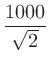 $\displaystyle \frac{1000}{\sqrt{2}}$
