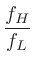 $\displaystyle \frac{f_H}{f_L}$