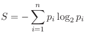 $\displaystyle S = -\sum_{i=1}^{n}p_{i}\log_{2}p_{i}
$