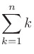 $\displaystyle \sum_{k=1}^{n}k$