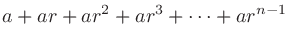$\displaystyle a + ar + ar^2 + ar^3 + \cdots + ar^{n-1}$