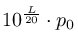 $\displaystyle 10^\frac{L}{20} \cdot p_0$