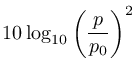 $\displaystyle 10\log_{10}\left(\frac{p}{p_0}\right)^2$